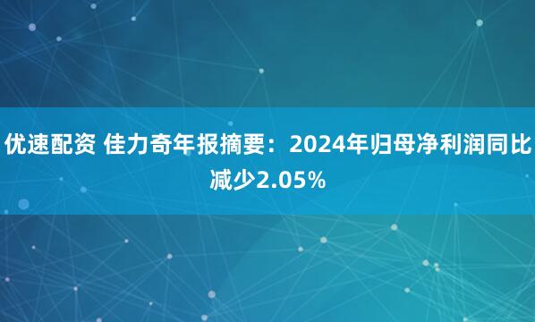 优速配资 佳力奇年报摘要：2024年归母净利润同比减少2.05%